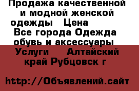 Продажа качественной и модной женской одежды › Цена ­ 2 500 - Все города Одежда, обувь и аксессуары » Услуги   . Алтайский край,Рубцовск г.